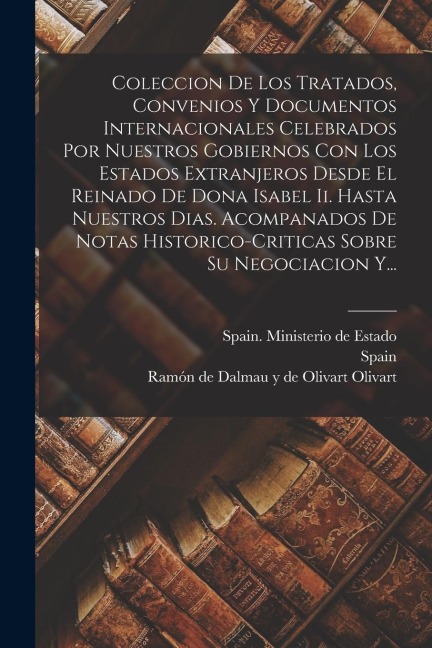 Coleccion De Los Tratados, Convenios Y Documentos Internacionales Celebrados Por Nuestros Gobiernos Con Los Estados Extranjeros Desde El Reinado De Do - 