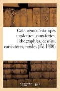 Cover-Bild zum Titel 'Catalogue d'Estampes Modernes, Eaux-Fortes, Lithographies, Dessins, Caricatures, Modes, Costumes: Portaits' von 'Collectif'