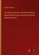 Cover-Bild zum Titel 'Vita della giovinetta sorda-muta Celestina Baraldi dedicata alla contessa Ferdinanda Montanari Riccini' von 'Severino Fabriani'