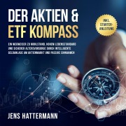 Cover-Bild zum Titel 'Der Aktien & ETF Kompass: Ein Wegweiser zu Wohlstand, hohem Lebensstandard und sicherer Altersvorsorge durch intelligente Geldanlage am Aktienmarkt und passive Einnahmen - inkl. Starter-Anleitung' von 'Jens Hattermann'