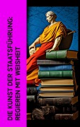 Cover-Bild zum Titel 'Die Kunst der Staatsführung: Regieren mit Weisheit' von 'Niccolò Machiavelli, Karel Capek, Hans Delbrück, Platon, Marcus Aurelius'
