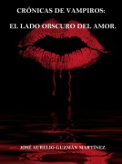 Crónicas de Vampiros. El lado obscuro del amor - Jose Aurelio Guzman Martinez