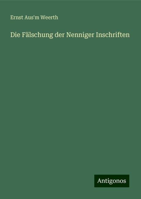 Die Fälschung der Nenniger Inschriften - Ernst Aus'm Weerth