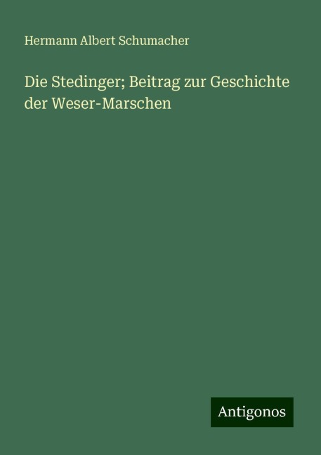 Die Stedinger; Beitrag zur Geschichte der Weser-Marschen - Hermann Albert Schumacher