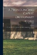A Pronouncing Gaelic Dictionary: To Which is Prefixed a Concise but Most Comprehensive Gaelic Grammar - MacAlpine Neil, John Mackenzie