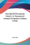 Raccolta Di Documenti Relativi Ai Monumenti Artistici Di Spalato E Salona (1894) - Luca Jelic