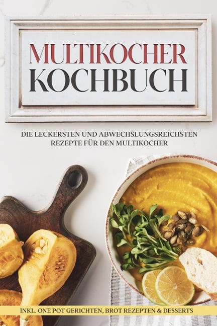 Multikocher Kochbuch: Die leckersten und abwechslungsreichsten Rezepte für den Multikocher - inkl. One Pot Gerichten, Brot Rezepten & Desserts - Anna-Lena Gräfe