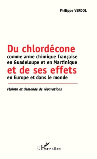 Du chlordecone comme arme chimique francaise en Guadeloupe et en Martinique et de ses effets en Euro - Philippe Verdol