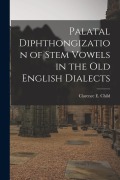 Cover-Bild zum Titel 'Palatal Diphthongization of Stem Vowels in the Old English Dialects' von 'Clarence E. Child'
