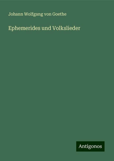 Ephemerides und Volkslieder - Johann Wolfgang von Goethe