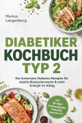 Cover-Bild zum Titel 'Diabetiker Kochbuch Typ 2: Die leckersten Diabetes Rezepte für stabile Blutzuckerwerte & mehr Energie im Alltag - inkl. 30-Tage-Ernährungsplan, Frühstück, Desserts uvm.' von 'Markus Langenberg'