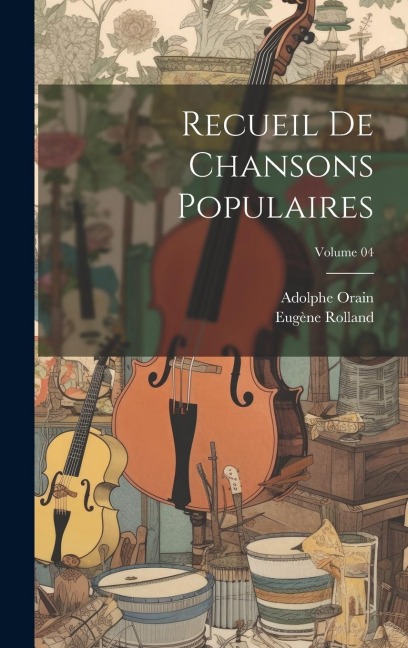 Recueil de chansons populaires; Volume 04 - Eugène Rolland, Adolphe Orain