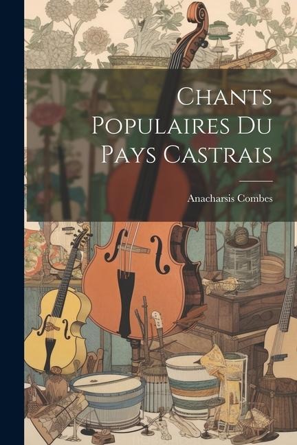 Chants Populaires Du Pays Castrais - Anacharsis Combes