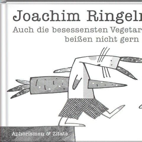 Auch die besessensten Vegetarier beißen nicht gern ins Gras - Joachim Ringelnatz