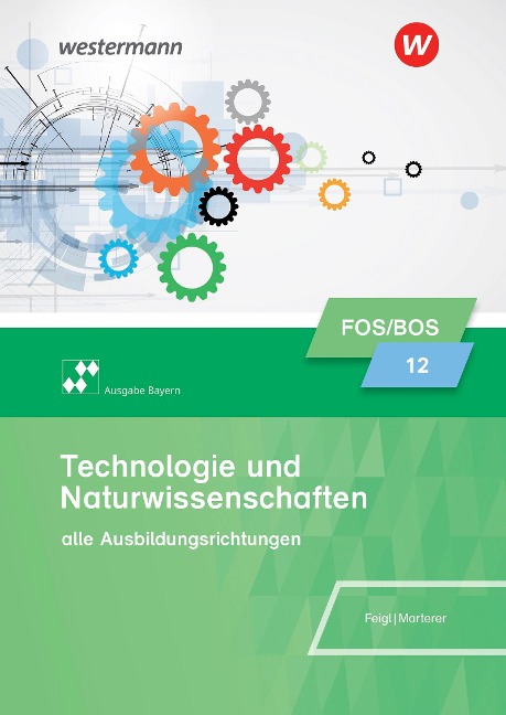 Technologie und Naturwissenschaften für Fachoberschulen und Berufsoberschulen. Klasse 12: Schulbuch. Bayern - Harald Marterer, Christian Feigl
