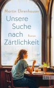 Cover-Bild zum Titel 'Unsere Suche nach Zärtlichkeit' von 'Martin Ehrenhauser'