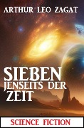 Cover-Bild zum Titel 'Sieben jenseits der Zeit: Science Fiction' von 'Arthur Leo Zagat'