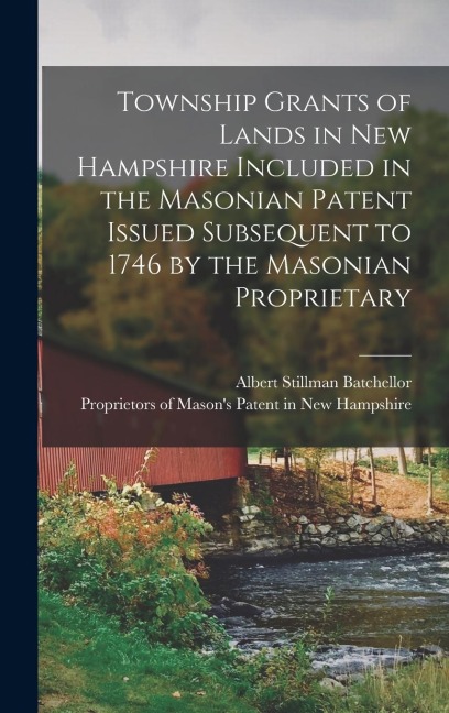 Township Grants of Lands in New Hampshire Included in the Masonian Patent Issued Subsequent to 1746 by the Masonian Proprietary - 