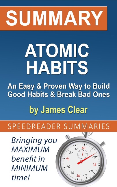 Summary of Atomic Habits: An Easy & Proven Way to Build Good Habits & Break Bad Ones by James Clear - SpeedReader Summaries