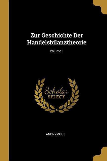 Zur Geschichte Der Handelsbilanztheorie; Volume 1 - Anonymous