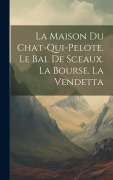 Cover-Bild zum Titel 'La maison du chat-qui-pelote. Le bal de sceaux. La bourse. La vendetta' von 'Anonymous'