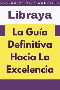 Cover-Bild zum Titel 'La Guía Definitiva Hacia La Excelencia (Colección Vida Completa, #8)' von 'Libraya'