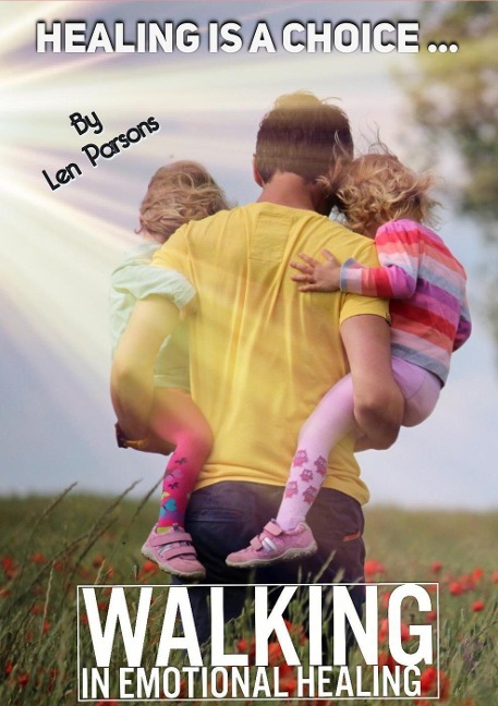 Healing Is A Choice: Walking in Emotional Healing (Body Soul and Spirit, #1) - Len Parsons