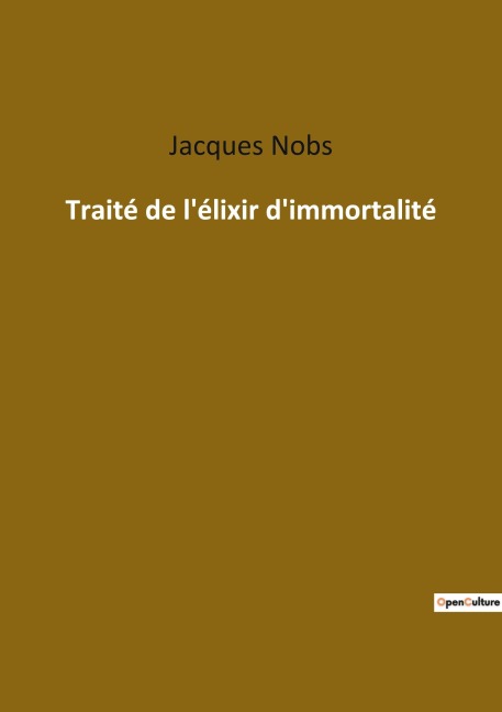 Traité de l'élixir d'immortalité - Jacques Nobs
