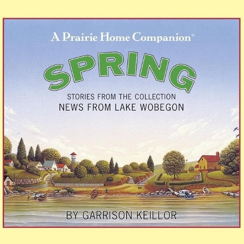 News from Lake Wobegon: Spring - Garrison Keillor