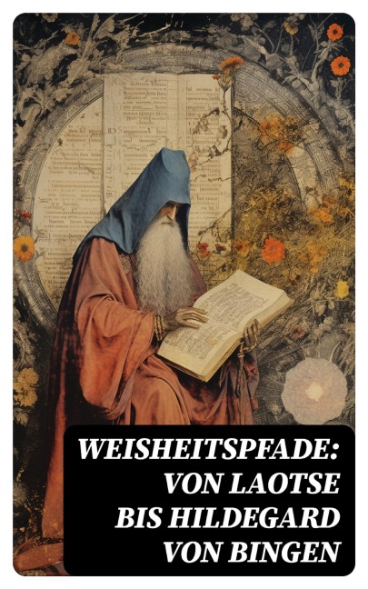Weisheitspfade: Von Laotse bis Hildegard von Bingen - Siddhartha Gautama Buddha, Konfuzius, Laotse, Aurelius Augustinus, Ignatius von Loyola
