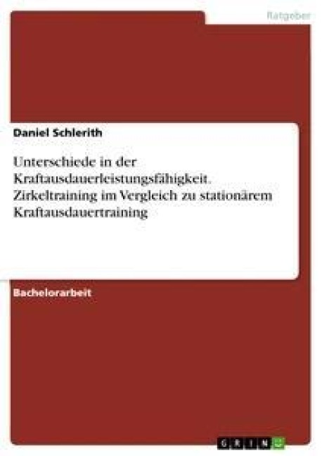 Unterschiede in der Kraftausdauerleistungsfähigkeit. Zirkeltraining im Vergleich zu stationärem Kraftausdauertraining - Daniel Schlerith