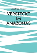 Cover-Bild zum Titel 'Versteckt im Amazonas' von 'Dorothea Hesser'