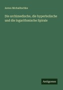 Cover-Bild zum Titel 'Die archimedische, die hyperbolische und die logarithmische Spirale' von 'Anton Michalitschke'