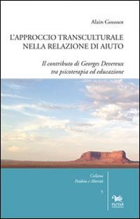 L' approccio transculturale nella relazione di aiuto. Il contributo di Georges Devereux tra psicoterapia ed educazione - Alain Goussot