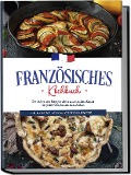 Cover-Bild zum Titel 'Französisches Kochbuch: Die leckersten Rezepte der französischen Küche für jeden Geschmack und Anlass | inkl. Aufstrichen, Snacks & Desserts aus Frankreich' von 'Louise Thomas'