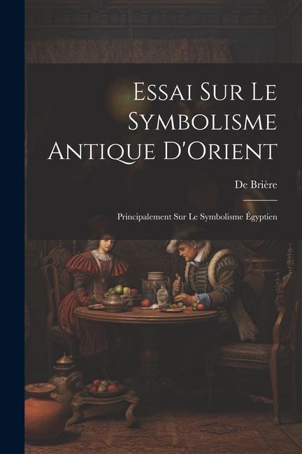 Essai Sur Le Symbolisme Antique D'Orient: Principalement Sur Le Symbolisme Égyptien - De Brière