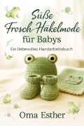 Cover-Bild zum Titel 'Süße Frosch-Häkelmode für Babys' von 'Oma Esther'