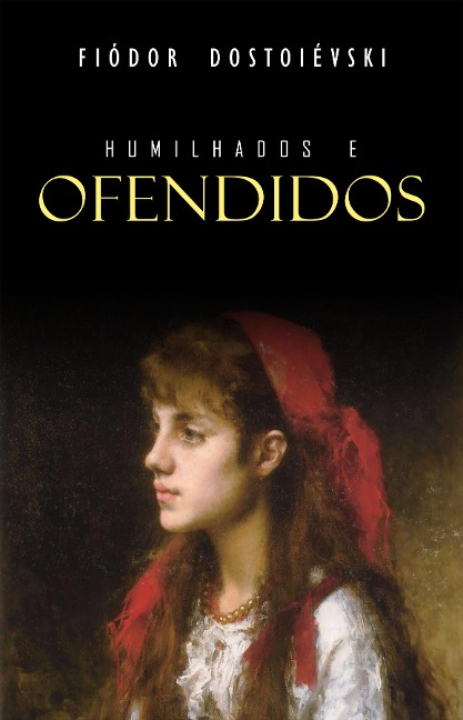 Humilhados e Ofendidos - Dostoievski Fiodor Dostoievski