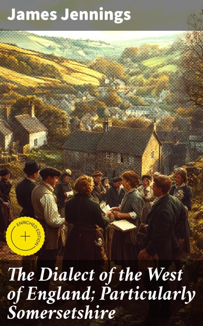 The Dialect of the West of England; Particularly Somersetshire - James Jennings