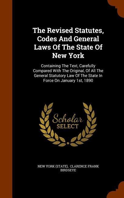 The Revised Statutes, Codes And General Laws Of The State Of New York - New York (State)