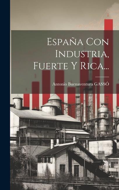 España Con Industria, Fuerte Y Rica... - Antonio Buenaventura Gassó