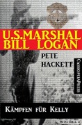 U.S. Marshal Bill Logan 8 - Kämpfen für Kelly (Western) - Pete Hackett