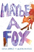 Cover-Bild zum Titel 'Maybe a Fox' von 'Kathi Appelt, Alison McGhee'
