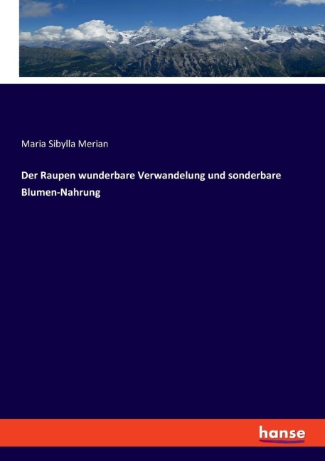 Der Raupen wunderbare Verwandelung und sonderbare Blumen-Nahrung - Maria Sibylla Merian