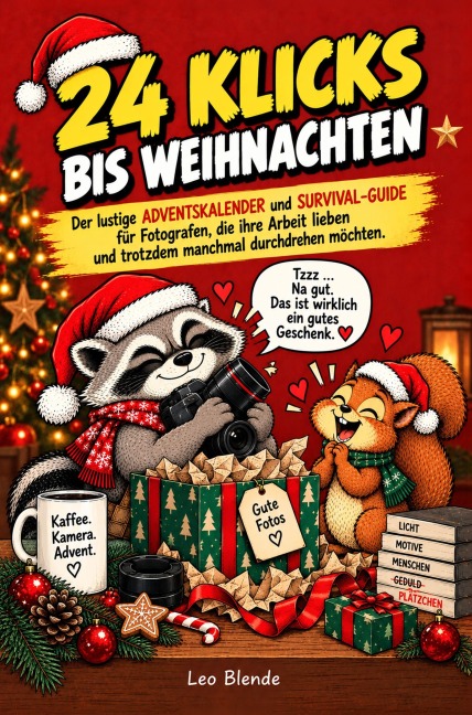 24 Klicks bis Weihnachten-Der lustige Adventskalender und Survival-Guide für Fotografen, die ihre Arbeit lieben und trotzdem manchmal durchdrehen möch - Leo Blende