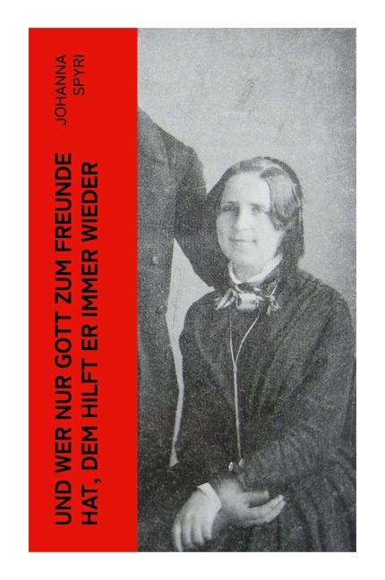 Und wer nur Gott zum Freunde hat, dem hilft er immer wieder - Johanna Spyri