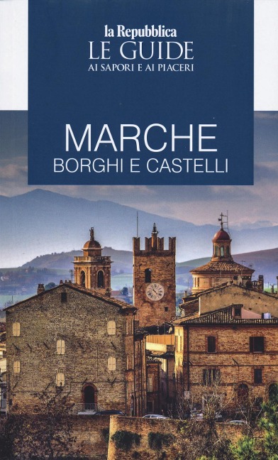 Marche. Borghi e castelli. Le guide ai sapori e ai piaceri - 