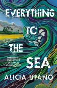 Cover-Bild zum Titel 'Everything to the Sea' von 'Alicia Upano'
