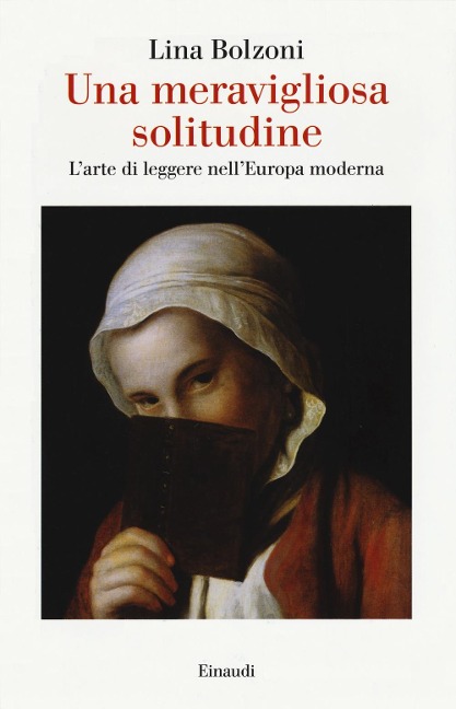Una meravigliosa solitudine. L'arte di leggere nell'Europa moderna - Lina Bolzoni