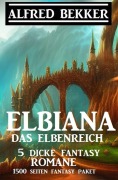 Cover-Bild zum Titel 'Elbiana das Elbenreich: 5 dicke Fantasy Romane: 1500 Seiten Fantasy Paket' von 'Alfred Bekker'